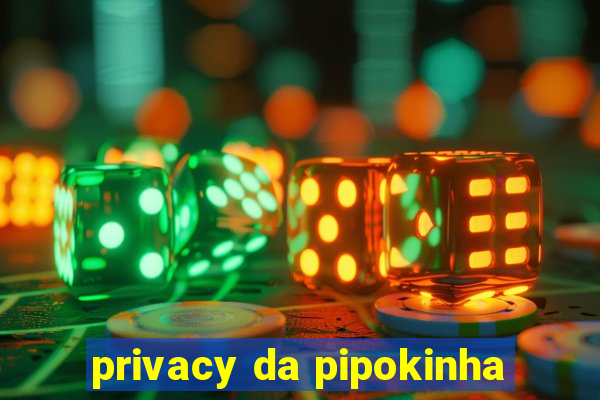 privacy da pipokinha